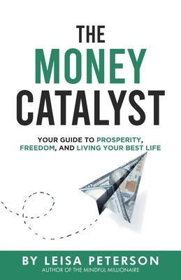 The Money Catalyst: Your Guide to Prosperity, Freedom, and Living Your Best Life by Peterson, Leisa