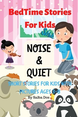 Noise & Quiet: Bedtime Stories For Kids: Short Stories For Kids With Pictures Ages 3-8 by Dos, Salba
