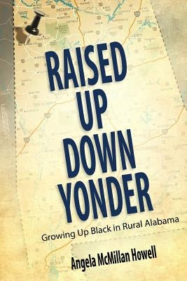 Raised Up Down Yonder: Growing Up Black in Rural Alabama by Howell, Angela McMillan