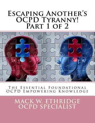 Escaping Another's OCPD Tyranny! Part 1 of 2: The Essential Foundational OCPD Empowering Knowledge by Ethridge, Mack W.