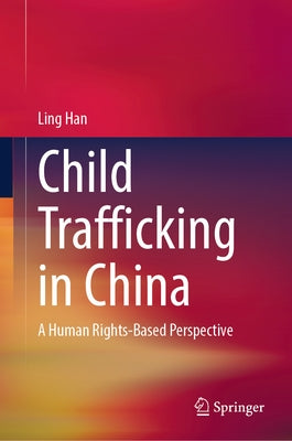 Child Trafficking in China: A Human Rights-Based Perspective by Han, Ling