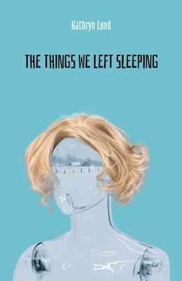 The Things We Left Sleeping by Lund, Kathryn