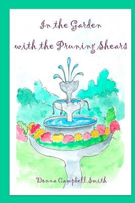 In the Garden with the Pruning Shears by Smith, Donna Campbell