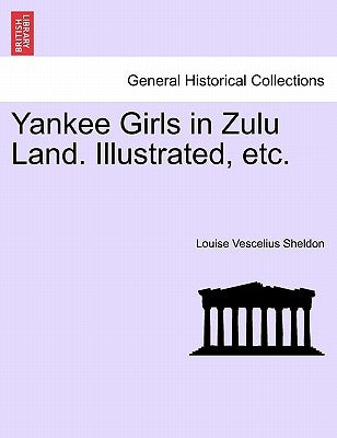 Yankee Girls in Zulu Land. Illustrated, Etc. by Sheldon, Louise Vescelius