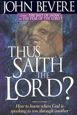 Thus Saith the Lord: How to Know When God Is Speaking to You Through Another by Bevere, John
