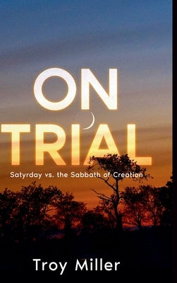 On Trial: Satyrday vs. the Sabbath of Creation by Miller, Troy