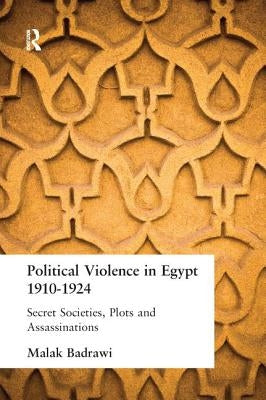 Political Violence in Egypt 1910-1925: Secret Societies, Plots and Assassinations by Badrawi, Malak
