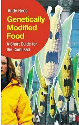Genetically Modified Food: A Short Guide For The Confused by Rees, Andy