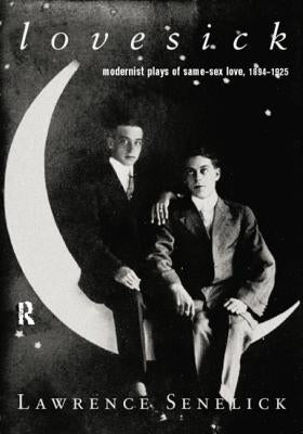 Lovesick: Modernist Plays of Same-Sex Love, 1894-1925 by Senelick, Laurence