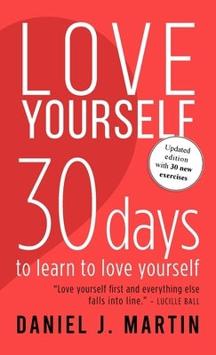 Love Yourself: 30 days to learn to love yourself by Martin, Daniel J.