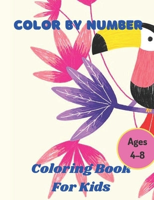 Color By Number Ages 4-8: 50 Animal Themed Color By Number Coloring Pages for Children Ages 4-8 by Thornton, Anthony K.