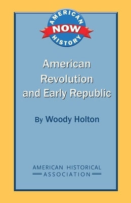 American Revolution and Early Republic by Holton, Woody