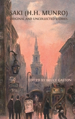 Saki (H.H. Munro): Original and Uncollected Stories by Gaston, Bruce