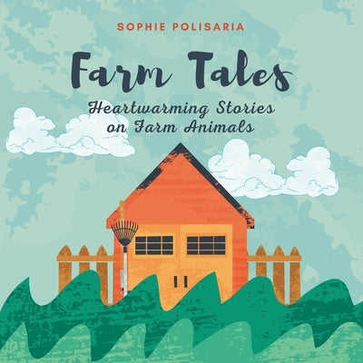 Farm Tales: Heartwarming Stories on Farm Animals by Polisaria, Sophie