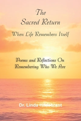 The Sacred Return: When Life Remembers Itself by Hildebrant, Linda
