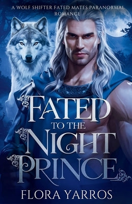Fated to the Night Prince: A Wolf Shifter Fated Mates Paranormal Romance by Yarros, Flora