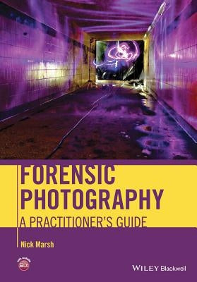 Forensic Photography: A Practitioner's Guide by Marsh, Nick