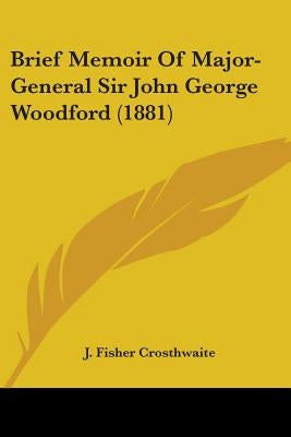 Brief Memoir Of Major-General Sir John George Woodford (1881) by Crosthwaite, J. Fisher