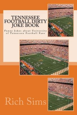 Tennessee Football Dirty Joke Book: Funny Jokes about University of Tennessee Football Fans by Sims, Rich
