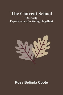 The Convent School; Or, Early Experiences of a Young Flagellant by Belinda Coote, Rosa