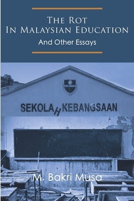 The Rot In Malaysian Education: And Other Essays by Musa, M. Bakri