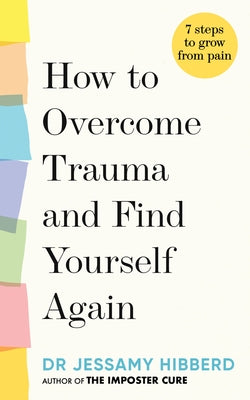 How to Overcome Trauma and Find Yourself Again by Hibberd, Jessamy