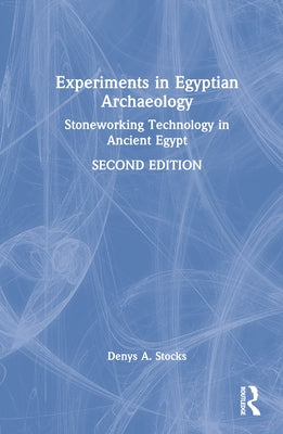 Experiments in Egyptian Archaeology: Stoneworking Technology in Ancient Egypt by Stocks, Denys A.