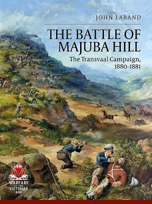 The Battle of Majuba Hill: The Transvaal Campaign, 1880-1881 by Laband, John