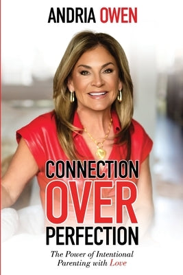 Connection Over Perfection: The Power of Intentional Parenting with Love by Owen, Andria
