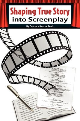 Shaping True Story Into Screenplay by Read, Candace Kearns