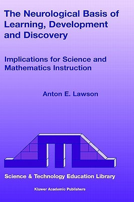 The Neurological Basis of Learning, Development and Discovery: Implications for Science and Mathematics Instruction by Lawson, Anton E.