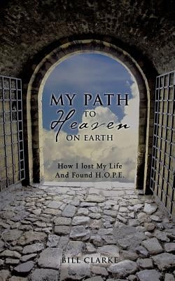 My Path To Heaven On Earth by Clarke, Bill