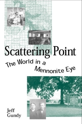 Scattering Point: The World in a Mennonite Eye by Gundy, Jeff
