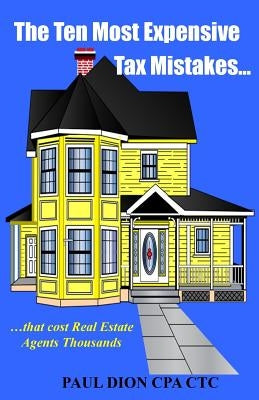 The Ten Most Expensive Tax Mistakes...: ?that Cost Real Estate Agents Thousands by Dion, Paul