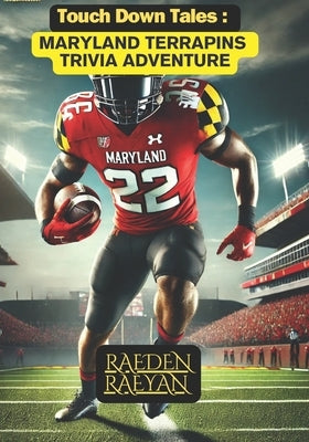 Touchdown Tales: Maryland Terrapins Trivia Adventure: 600 Questions to Test Your Knowledge and Celebrate Maryland Terrapins Football History by Raeyan, Raeden