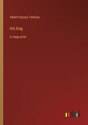 His Dog: in large print by Terhune, Albert Payson