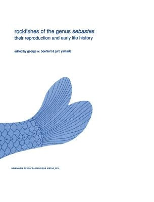Rockfishes of the Genus Sebastes: Their Reproduction and Early Life History by Boehlert, George W.