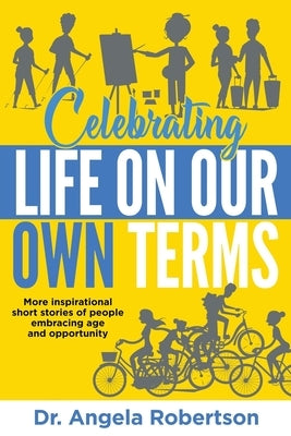 Celebrating Life On Our Own Terms by Robertson, Angela