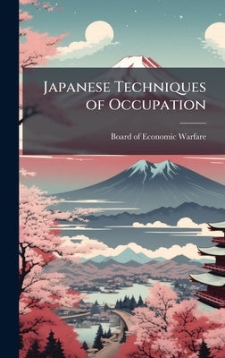Japanese Techniques of Occupation by Board of Economic Warfare