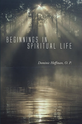 Beginnings in Spiritual Life by Hoffman, Dominic O. P.