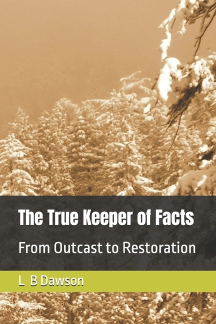 The True Keeper of Facts: From Outcast to Restoration by Dawson, L. B.