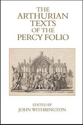 The Arthurian Texts of the Percy Folio by Withrington, John