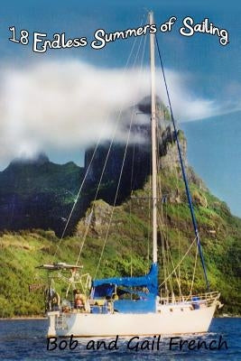 18 Endless Summers of Sailing by French, Bob and Gail
