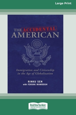 The Accidental American: Immigration and Citizenship in the Age of Globalization (16pt Large Print Edition) by Sen, Rinku