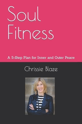 Soul Fitness: A 5-Step Plan for Inner and Outer Peace by Blaze, Chrissie