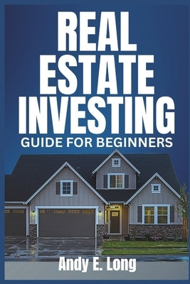 Real Estate Investing Guide for Beginners by Long, Andy E.