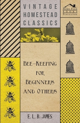 Bee-Keeping For Beginners And Others by James, E. L. B.