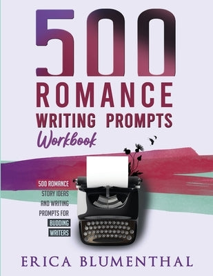 500 Romance Writing Prompts: Workbook by Blumenthal, Erica
