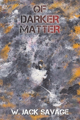 Of Darker Matter by Savage, W. Jack