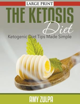 The Ketosis Diet: Ketogenic Diet Tips Made Simple by Zulpa, Amy